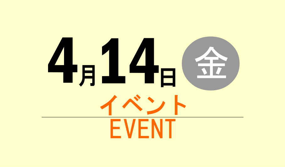 4月14日(金)EVENTのご紹介